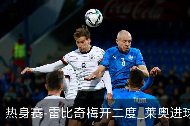 热身赛-雷比奇梅开二度 莱奥进球 AC米兰6-1大胜